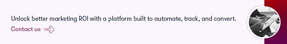 Unlock better marketing ROI with a platform built to automate, track, and convert - Contact Us.png